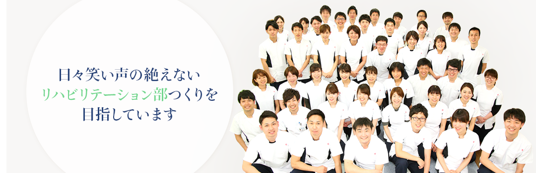 日々笑い声の絶えないリハビリテーション部つくりを目指しています